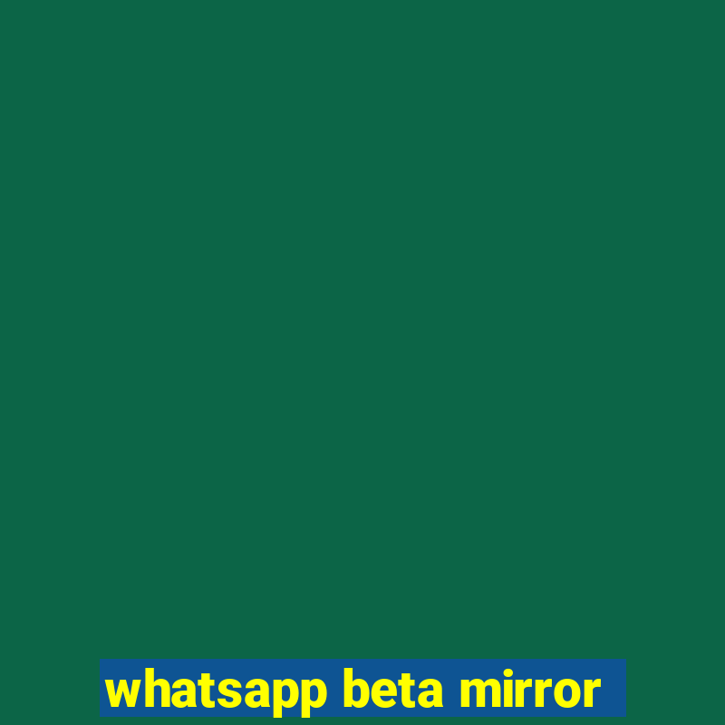 whatsapp beta mirror